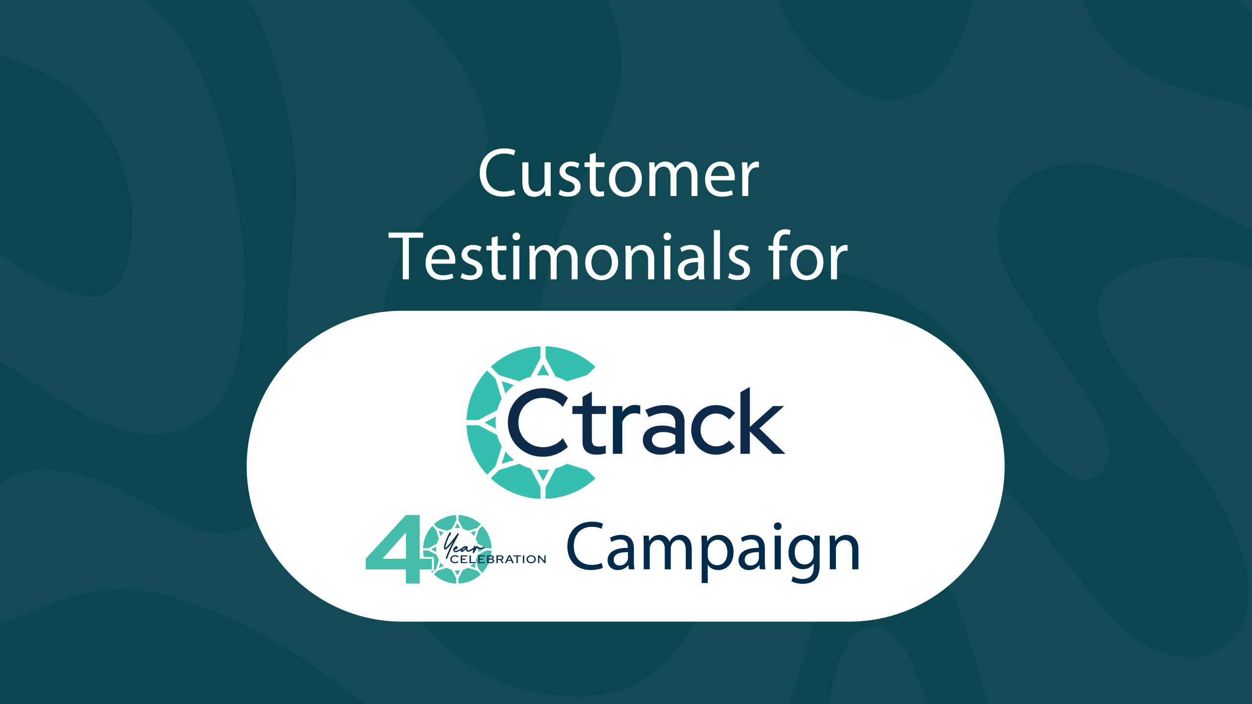 Teal background with text 'Customer Testimonials for Ctrack Campaign.' Includes a 40-year celebration logo on the lower left.